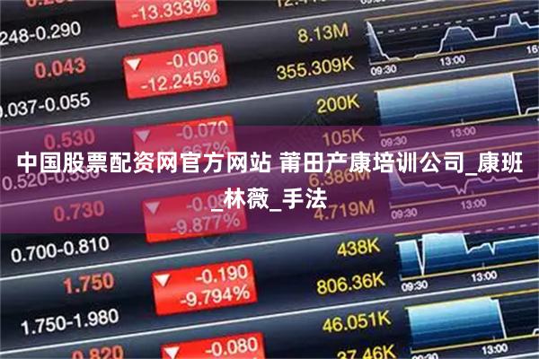 中国股票配资网官方网站 莆田产康培训公司_康班_林薇_手法